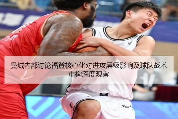 曼城内部讨论福登核心化对进攻层级影响及球队战术重构深度观察（kaiyun）