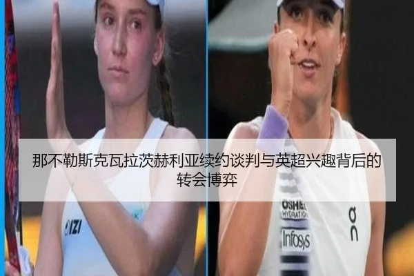 那不勒斯克瓦拉茨赫利亚续约谈判与英超兴趣背后的转会博弈（kaiyun）